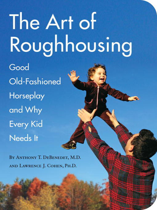 Title details for The Art of Roughhousing by Anthony T. DeBenedet, M.D - Available